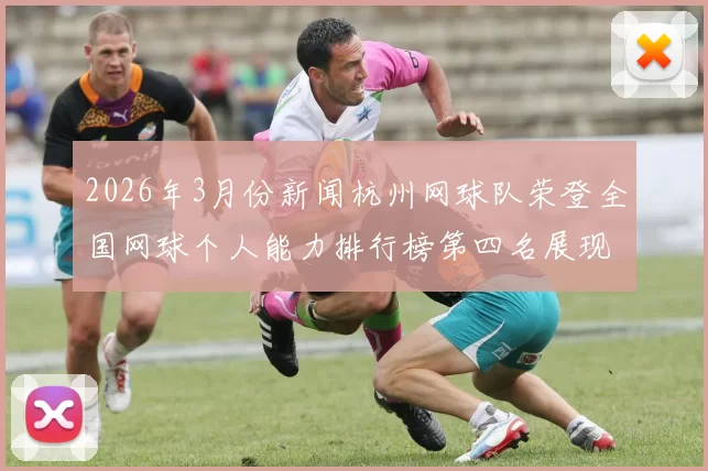 2026年3月份新闻杭州网球队荣登全国网球个人能力排行榜第四名展现强劲实力